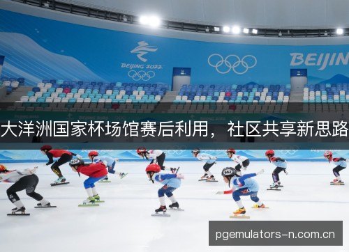 大洋洲国家杯场馆赛后利用，社区共享新思路